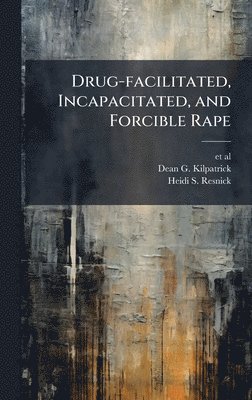 Dean G Kilpatrick, Heidi S Resnick, Dean G. Kilpatrick - Drug-facilitated, Incapacitated, and Forcible Rape, Inbunden