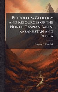 bokomslag Petroleum Geology and Resources of the North Caspian Basin, Kazakhstan and Russia