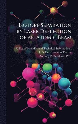 Anthony P Bernhardt, Anthony P. Bernhardt - Isotope Separation by Laser Deflection of an Atomic Beam, Inbunden