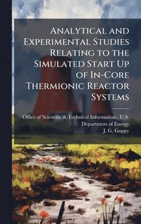 bokomslag Analytical and Experimental Studies Relating to the Simulated Start Up of In-Core Thermionic Reactor Systems