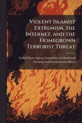 bokomslag Violent Islamist Extremism, the Internet, and the Homegrown Terrorist Threat