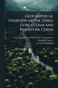 bokomslag Geographical Overview of the Three Gorges Dam and Reservoir, China
