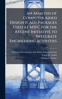 bokomslag An Analysis of Computer Aided Design (CAD) Packages Used at MSFC for the Recent Initiative to Integrate Engineering Activities