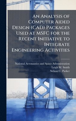 Analysis of Computer Aided Design (CAD) Packages Used at MSFC for the Recent Initiative to Integrate Engineering Activities