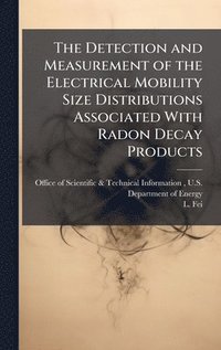 bokomslag The Detection and Measurement of the Electrical Mobility Size Distributions Associated With Radon Decay Products