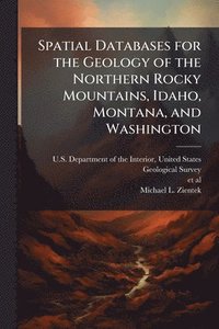 bokomslag Spatial Databases for the Geology of the Northern Rocky Mountains, Idaho, Montana, and Washington
