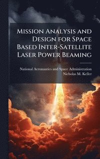 bokomslag Mission Analysis and Design for Space Based Inter-Satellite Laser Power Beaming
