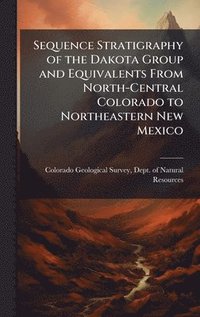 bokomslag Sequence Stratigraphy of the Dakota Group and Equivalents From North-Central Colorado to Northeastern New Mexico