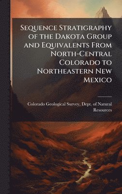 bokomslag Sequence Stratigraphy of the Dakota Group and Equivalents From North-Central Colorado to Northeastern New Mexico