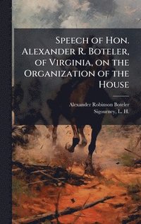 bokomslag Speech of Hon. Alexander R. Boteler, of Virginia, on the Organization of the House
