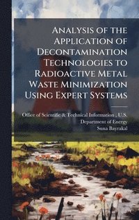 bokomslag Analysis of the Application of Decontamination Technologies to Radioactive Metal Waste Minimization Using Expert Systems