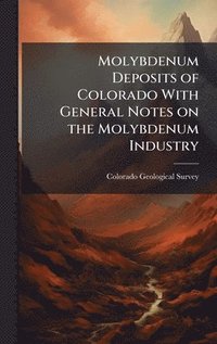 bokomslag Molybdenum Deposits of Colorado With General Notes on the Molybdenum Industry