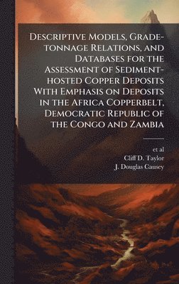 Descriptive Models, Grade-tonnage Relations, and Databases for the Assessment of Sediment-hosted Copper Deposits With Emphasis on Deposits in the Africa Copperbelt, Democratic Republic of the Congo and Zambia