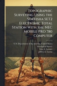 bokomslag Topographic Surveying Using the Sokkisha SET2 Electronic Total Station With the NEC MOBILE PRO 780 Computer