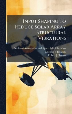 bokomslag Input Shaping to Reduce Solar Array Structural Vibrations