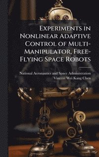 bokomslag Experiments in Nonlinear Adaptive Control of Multi-Manipulator, Free-Flying Space Robots