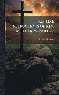 bokomslag Familiar Instructions of Rev. Mother McAuley ..