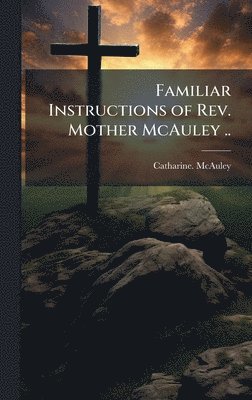 bokomslag Familiar Instructions of Rev. Mother McAuley ..