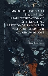 bokomslag Microhardness and Strain Field Characterization of Self-Reacting Friction Stir and Plug Welds of Dissimilar Aluminum Alloys