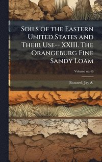 bokomslag Soils of the Eastern United States and Their Use-- XXIII. The Orangeburg Fine Sandy Loam