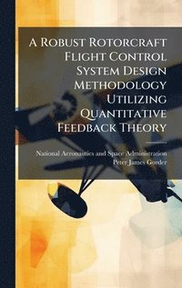 bokomslag A Robust Rotorcraft Flight Control System Design Methodology Utilizing Quantitative Feedback Theory