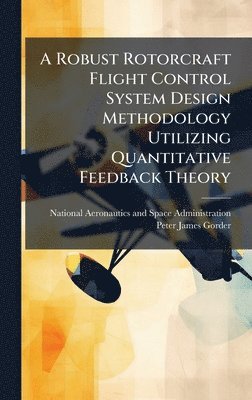 bokomslag A Robust Rotorcraft Flight Control System Design Methodology Utilizing Quantitative Feedback Theory