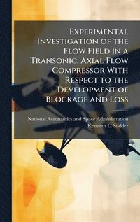bokomslag Experimental Investigation of the Flow Field in a Transonic, Axial Flow Compressor With Respect to the Development of Blockage and Loss