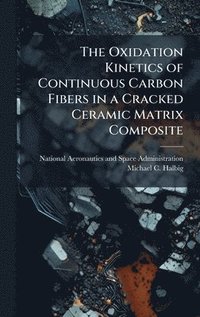 bokomslag Oxidation Kinetics of Continuous Carbon Fibers in a Cracked Ceramic Matrix Composite