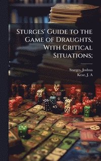 bokomslag Sturges' Guide to the Game of Draughts, With Critical Situations;