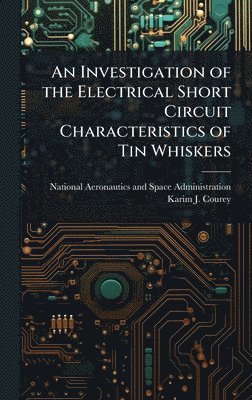 bokomslag An Investigation of the Electrical Short Circuit Characteristics of Tin Whiskers