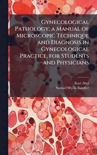 bokomslag Gynecological Pathology; a Manual of Microscopic Technique and Diagnosis in Gynecological Practice, for Students and Physicians