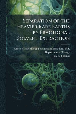 N E Thomas, N. E. Thomas - Separation of the Heavier Rare Earths by Fractional Solvent Extraction, Häftad