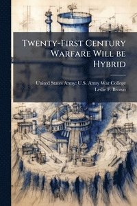bokomslag Twenty-First Century Warfare Will be Hybrid