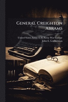 John E Leatherman, John E. Leatherman - General Creighton Abrams, Häftad