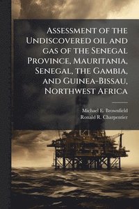 bokomslag Assessment of the Undiscovered oil and gas of the Senegal Province, Mauritania, Senegal, the Gambia, and Guinea-Bissau, Northwest Africa