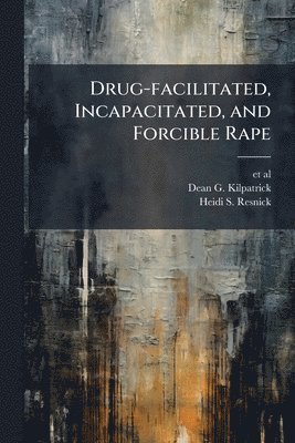 Dean G Kilpatrick, Heidi S Resnick, Dean G. Kilpatrick - Drug-facilitated, Incapacitated, and Forcible Rape, Häftad