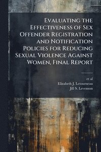 bokomslag Evaluating the Effectiveness of Sex Offender Registration and Notification Policies for Reducing Sexual Violence Against Women, Final Report