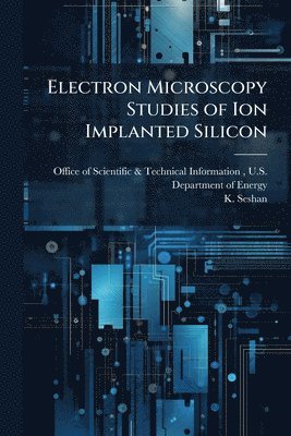 K Seshan, K. Seshan - Electron Microscopy Studies of Ion Implanted Silicon, Häftad