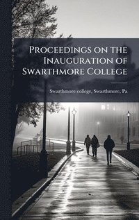 bokomslag Proceedings on the Inauguration of Swarthmore College