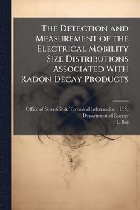 bokomslag The Detection and Measurement of the Electrical Mobility Size Distributions Associated With Radon Decay Products