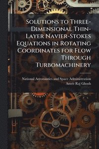 bokomslag Solutions to Three-Dimensional Thin-Layer Navier-Stokes Equations in Rotating Coordinates for Flow Through Turbomachinery
