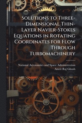Solutions to Three-Dimensional Thin-Layer Navier-Stokes Equations in Rotating Coordinates for Flow Through Turbomachinery
