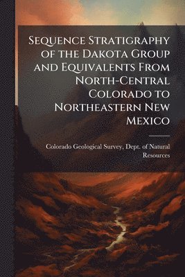 bokomslag Sequence Stratigraphy of the Dakota Group and Equivalents From North-Central Colorado to Northeastern New Mexico
