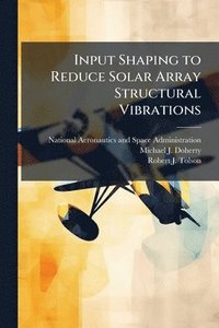 bokomslag Input Shaping to Reduce Solar Array Structural Vibrations