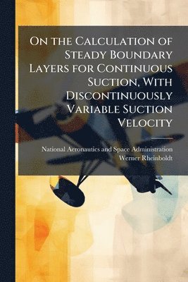 bokomslag On the Calculation of Steady Boundary Layers for Continuous Suction, With Discontinuously Variable Suction Velocity