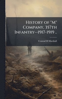 bokomslag History of "M" Company, 357th Infantry--1917-1919 ..