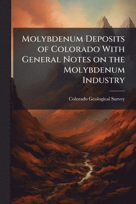 bokomslag Molybdenum Deposits of Colorado With General Notes on the Molybdenum Industry
