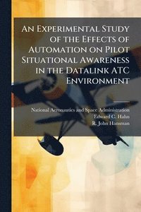 bokomslag An Experimental Study of the Effects of Automation on Pilot Situational Awareness in the Datalink ATC Environment