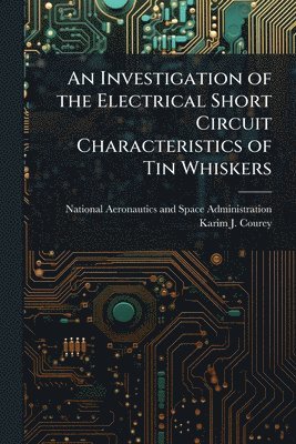 bokomslag An Investigation of the Electrical Short Circuit Characteristics of Tin Whiskers
