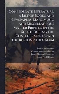 bokomslag Confederate Literature; a List of Books and Newspapers, Maps, Music and Miscellaneous Matter Printed in the South During the Confederacy, Nowin the Bo